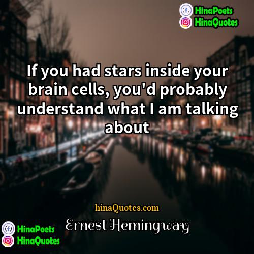 Ernest Hemingway Quotes | If you had stars inside your brain